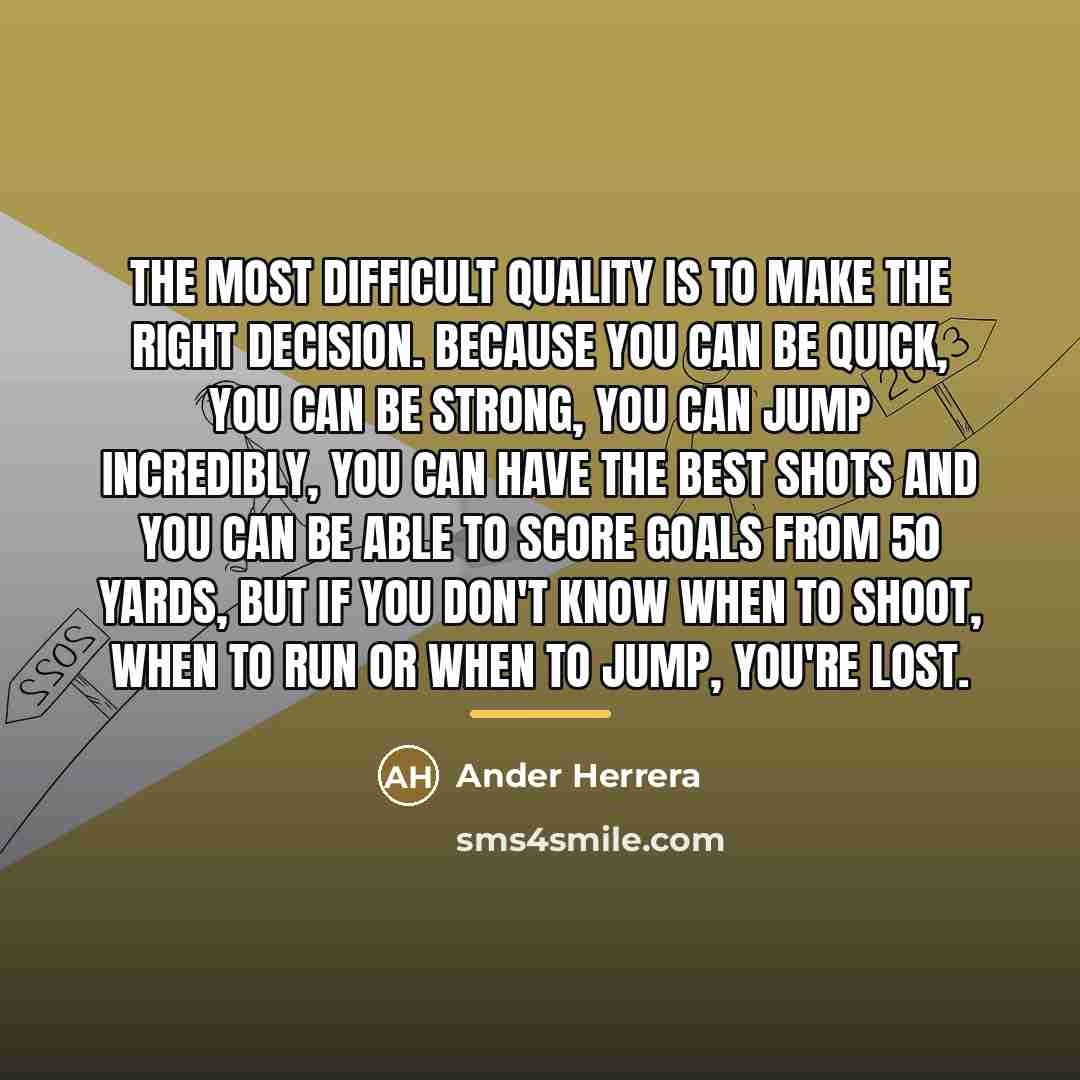“The most difficult quality is to make the right decision.…” quote by Ander Herrera