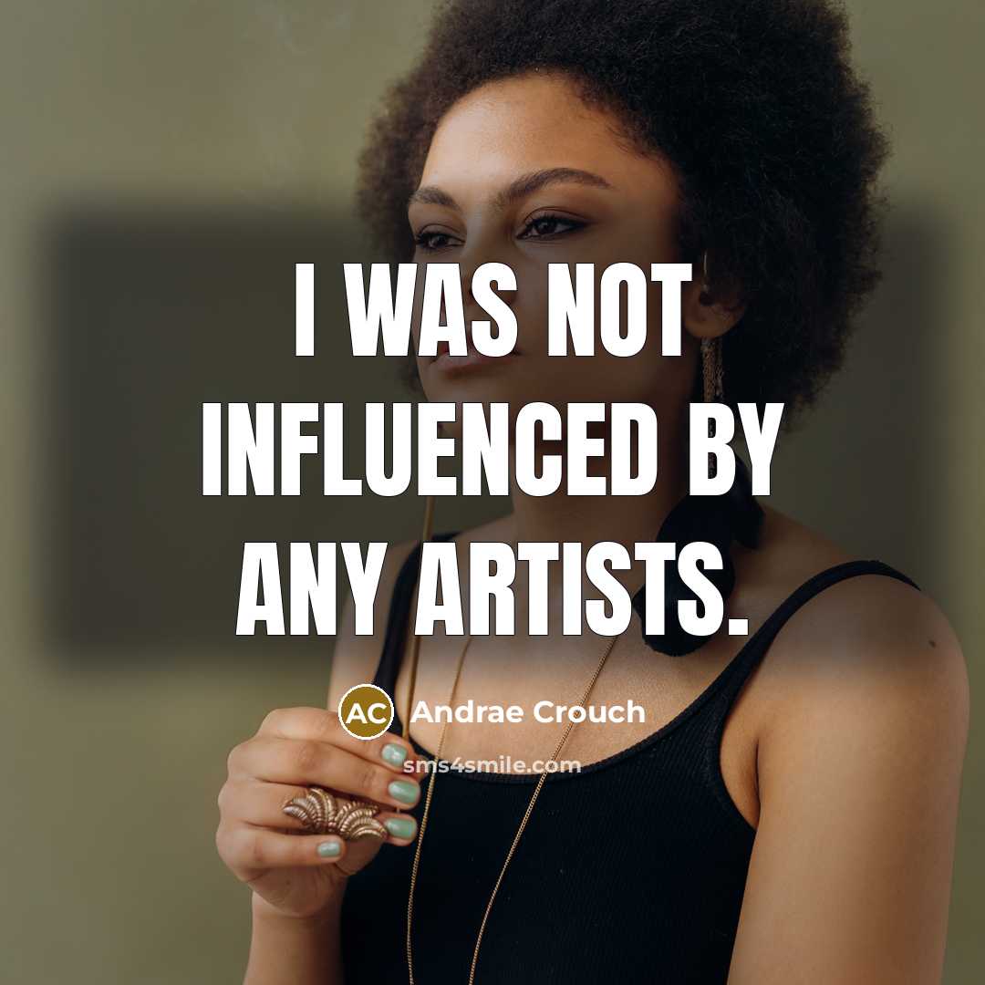 “I was not influenced by any artists.…” quote by Andrae Crouch