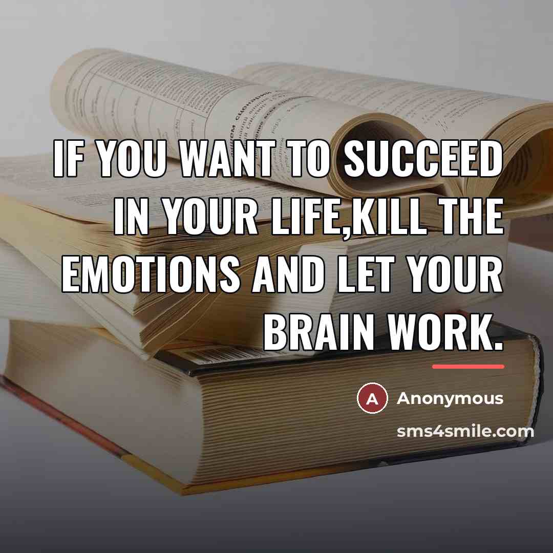 “If you want to succeed in your life,kill the emotions…” quote by Anonymous
