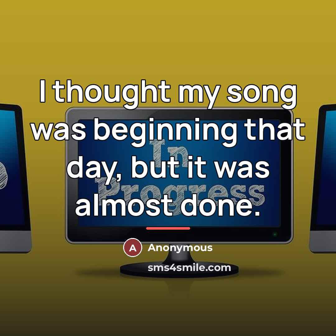 “I thought my song was beginning that day, but it…” quote by Anonymous