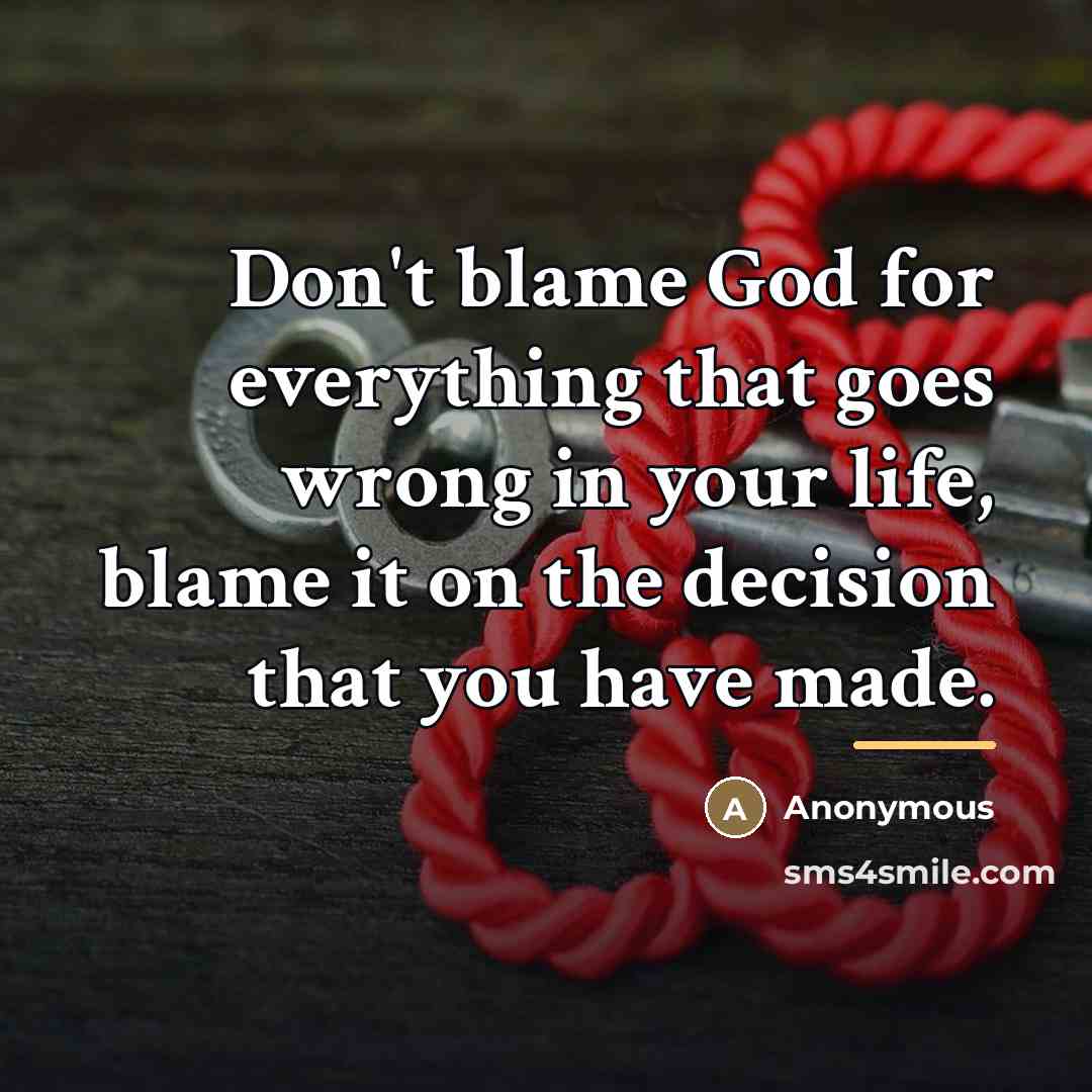 “Don't blame God for everything that goes wrong in your…” quote by Anonymous