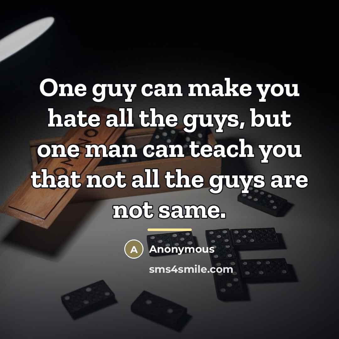“One guy can make you hate all the guys, but…” quote by Anonymous