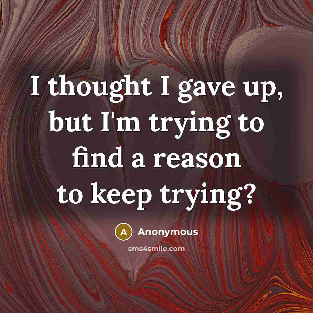 “I thought I gave up, but I'm trying to find…” quote by Anonymous