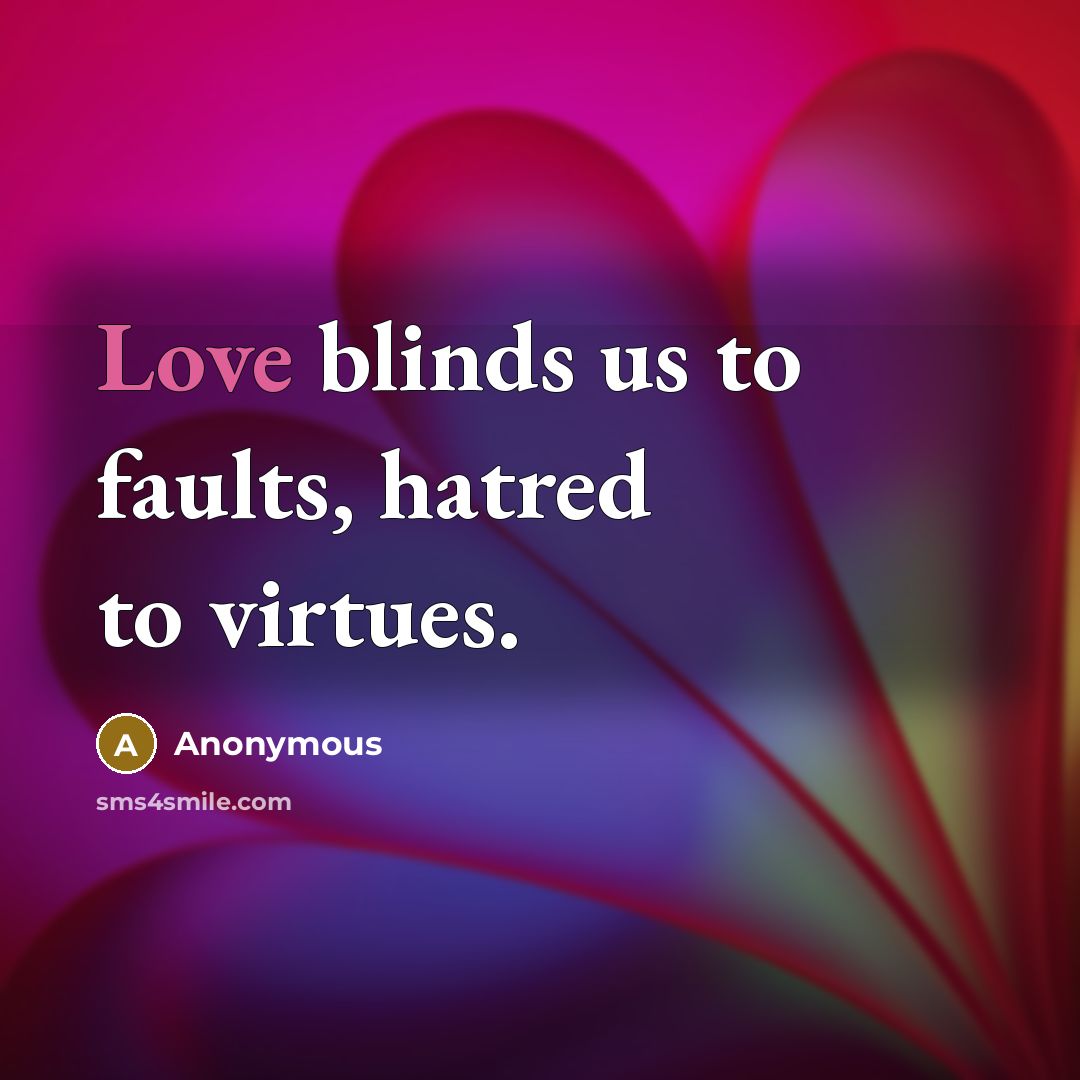“Love blinds us to faults, hatred to virtues.…” quote by Anonymous