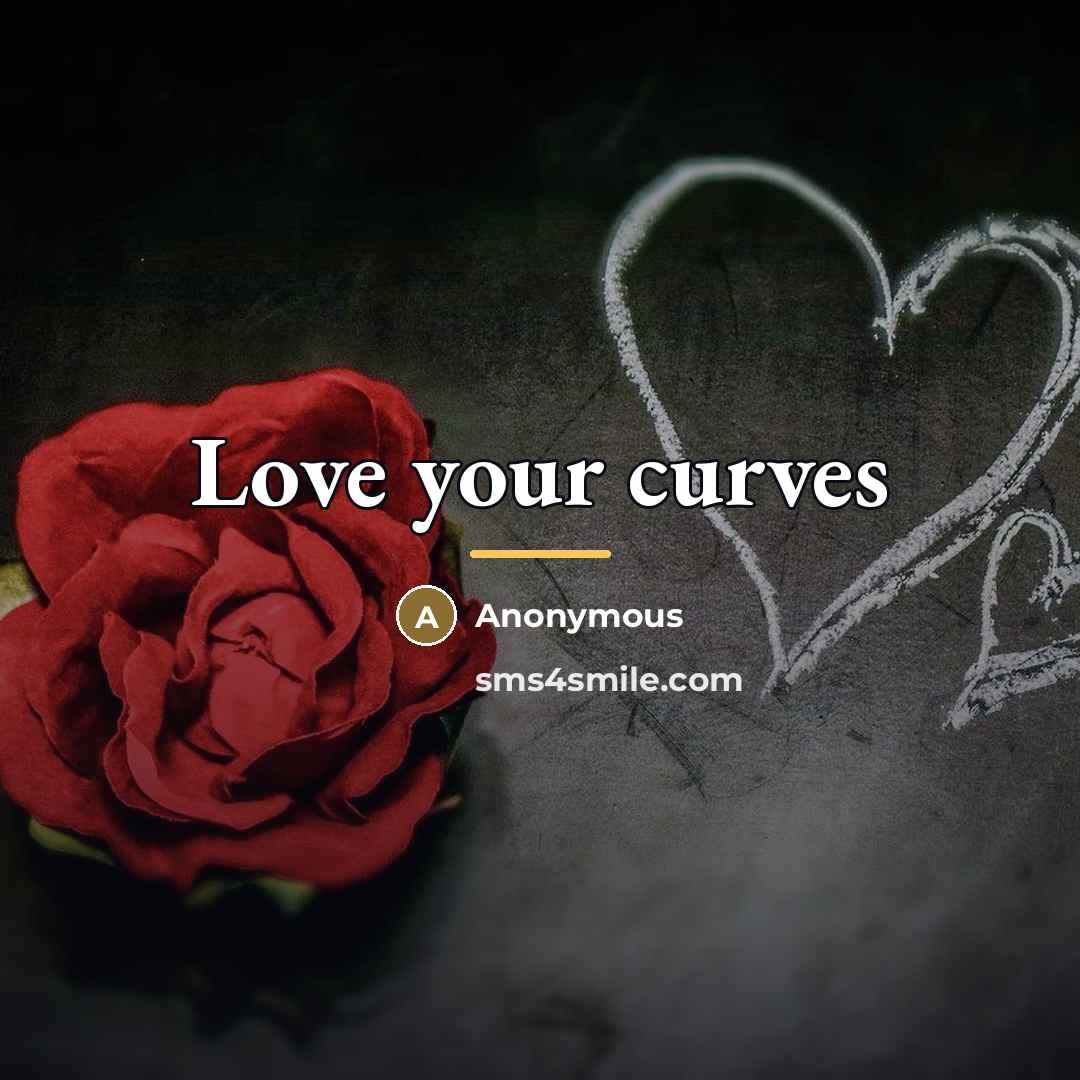 “Love your curves…” quote by Anonymous