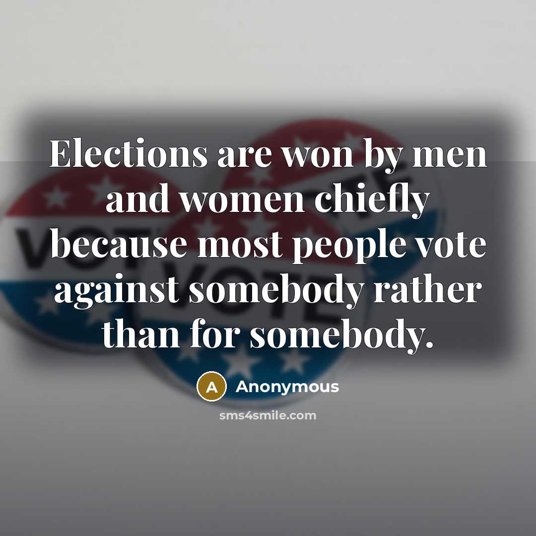 “Elections are won by men and women chiefly because most…” quote by Anonymous