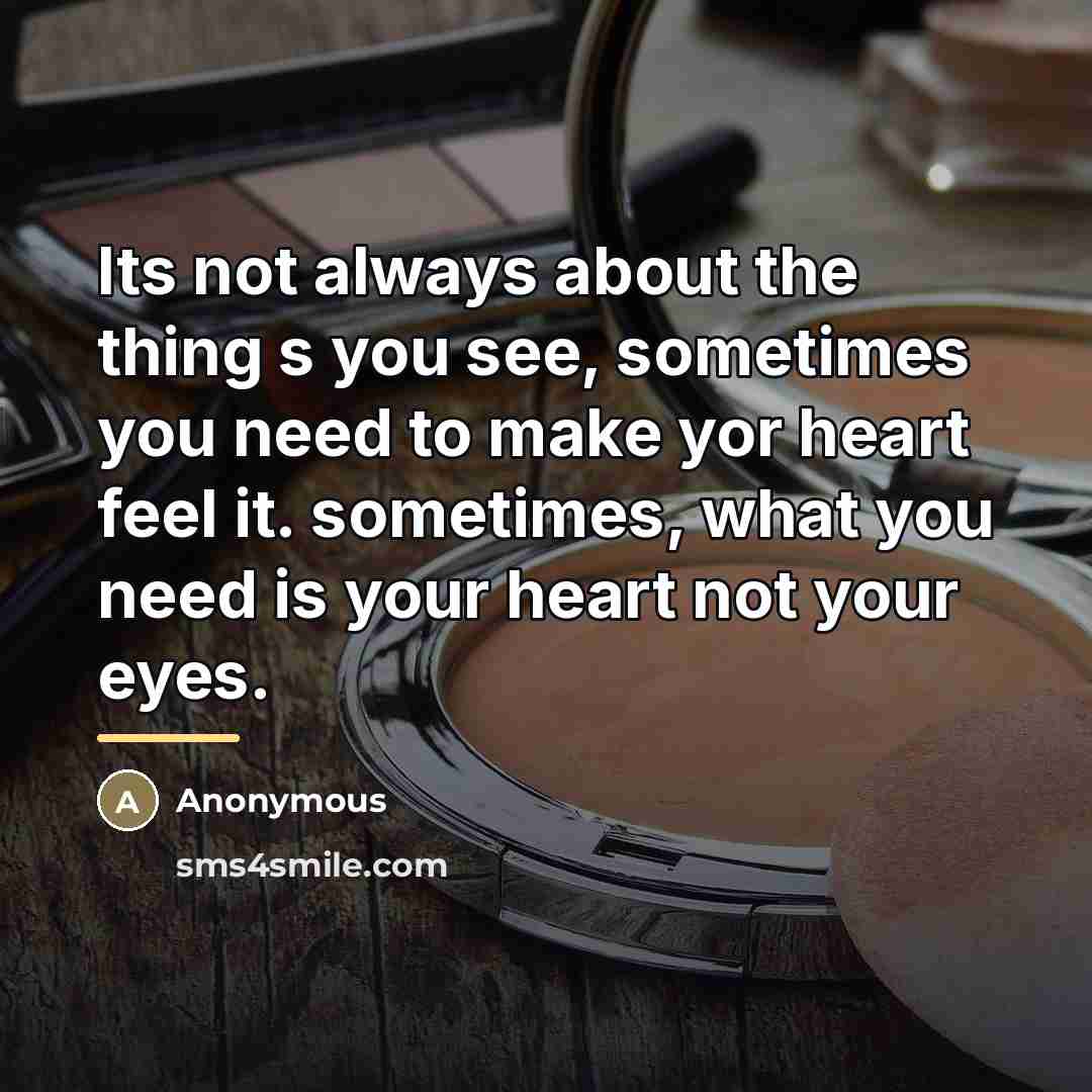 “Its not always about the thing s you see, sometimes…” quote by Anonymous