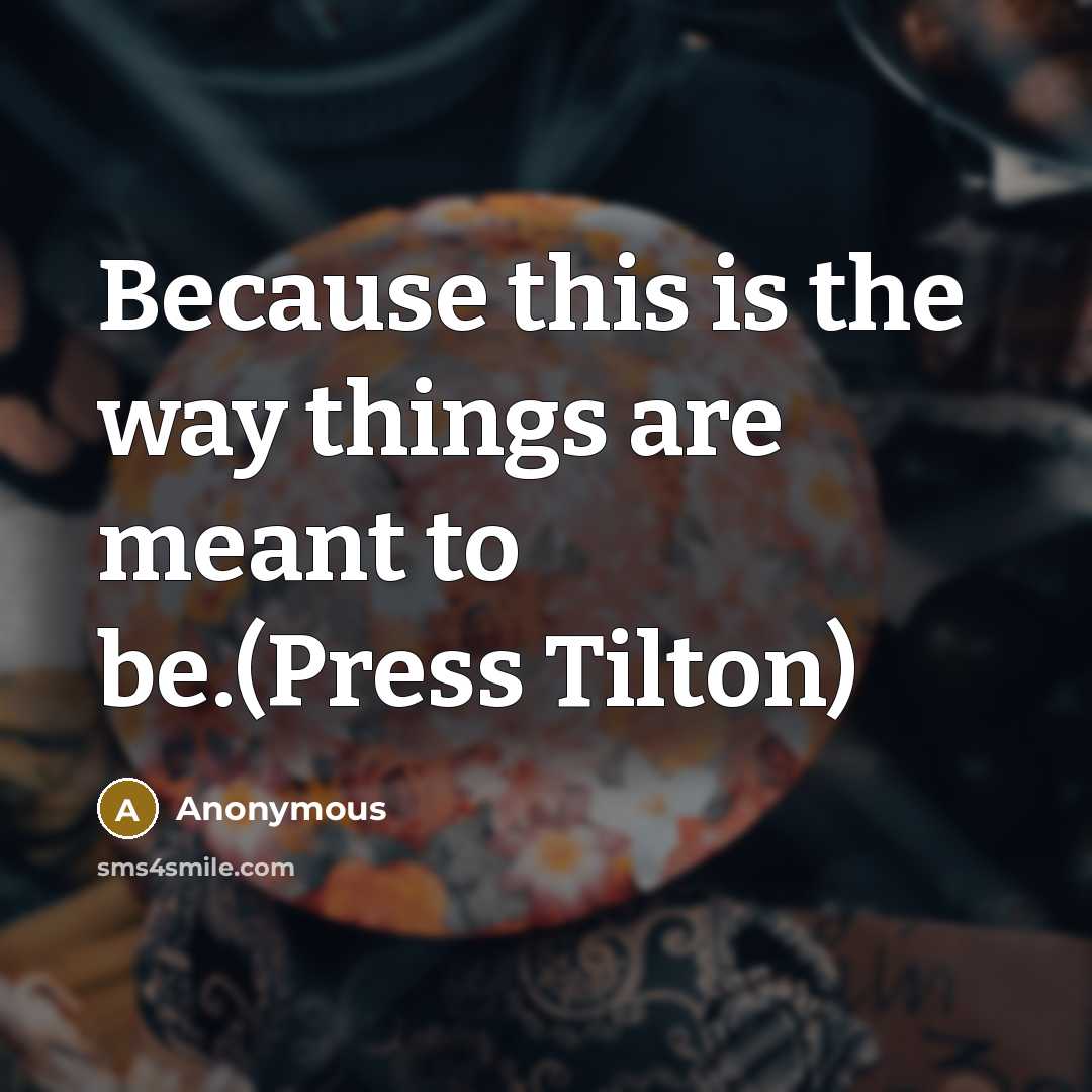 “Because this is the way things are meant to be.(Press…” quote by Anonymous