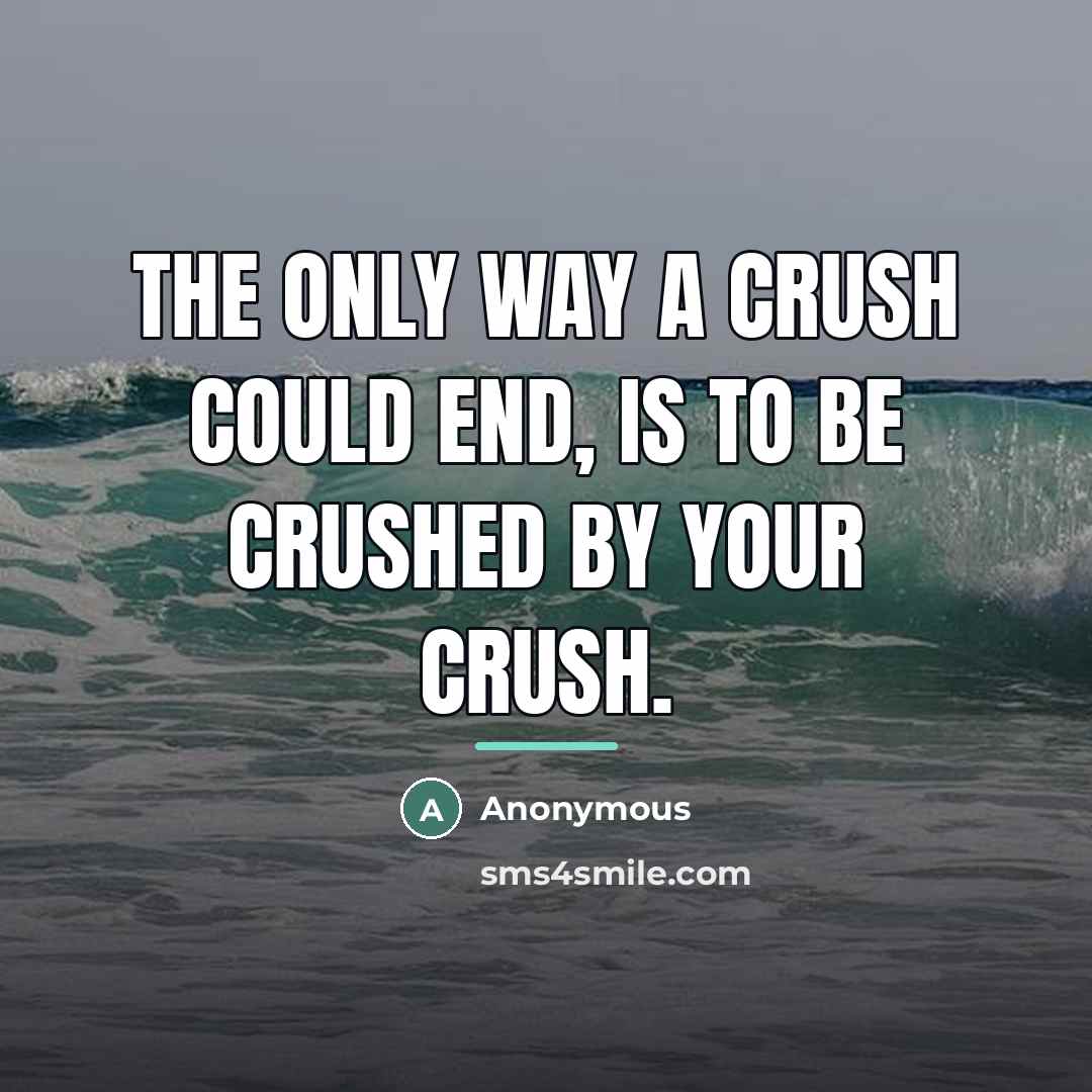“The only way a crush could end, is to be…” quote by Anonymous