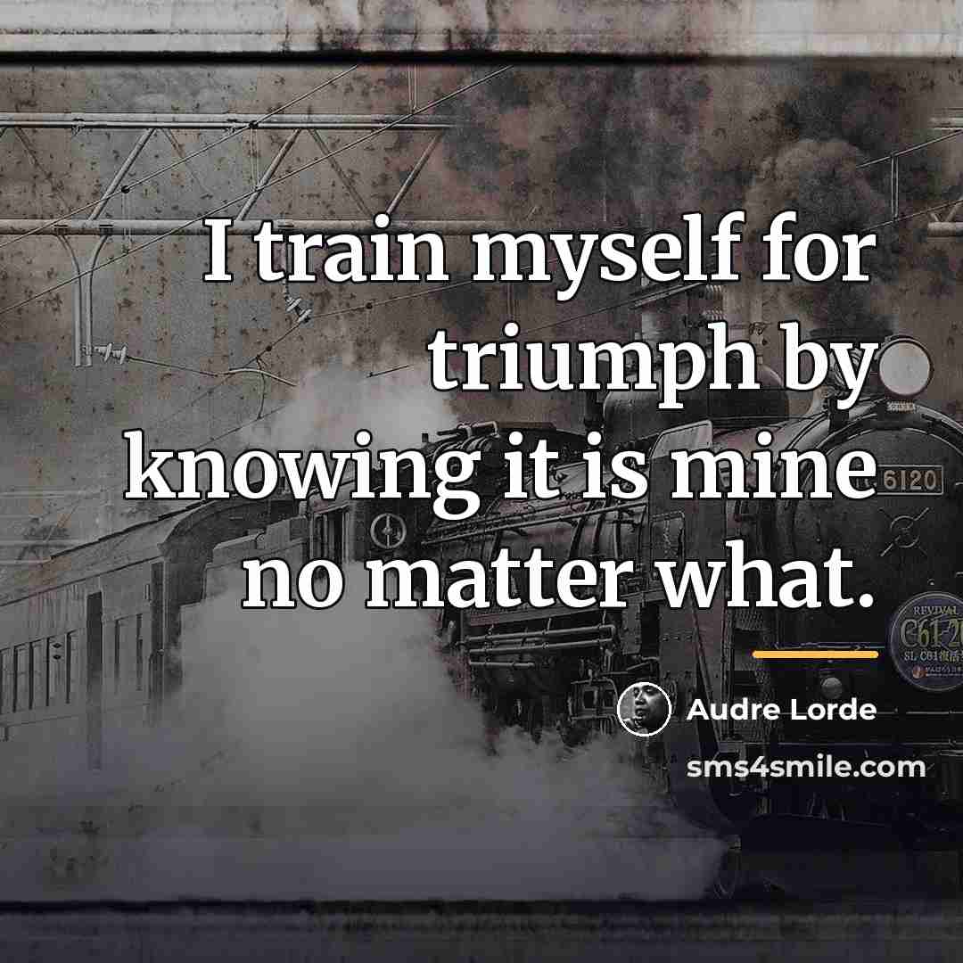 “I train myself for triumph by knowing it is mine…” quote by Audre Lorde
