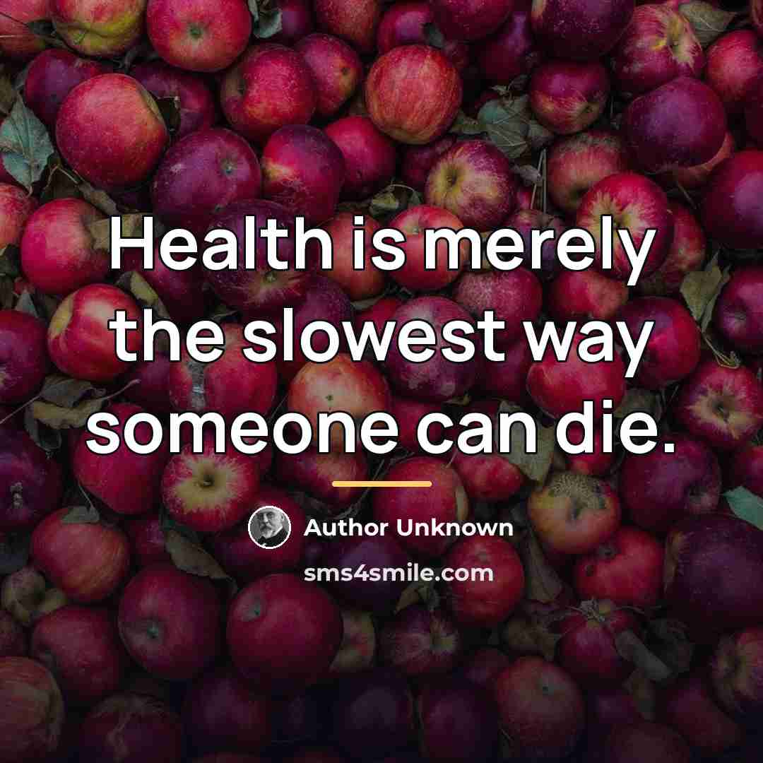 “Health is merely the slowest way someone can die.…” quote by Author Unknown