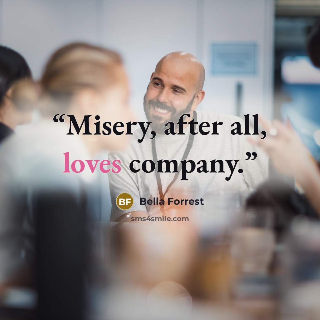 “Misery, after all, loves company.” quote by Bella Forrest