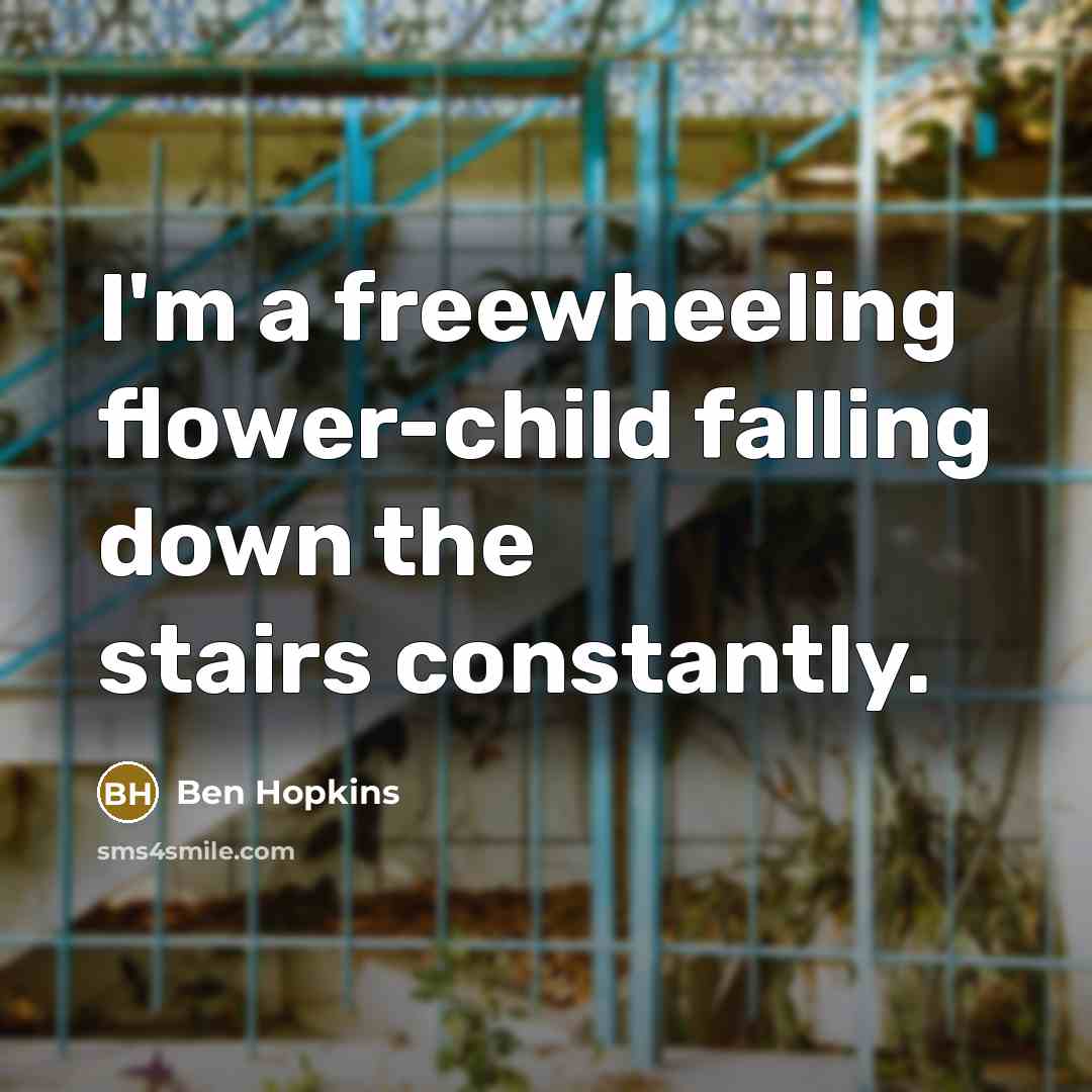 “I'm a freewheeling flower-child falling down the stairs constantly.…” quote by Ben Hopkins