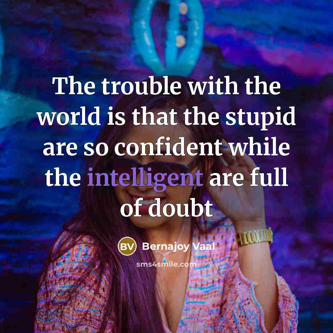 “The trouble with the world is that the stupid are…” quote by Bernajoy Vaal