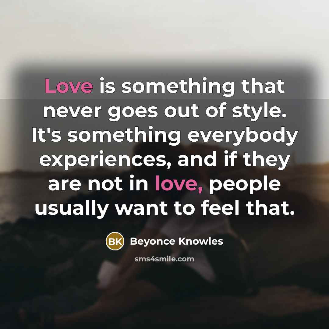 “Love is something that never goes out of style. It's…” quote by Beyonce Knowles