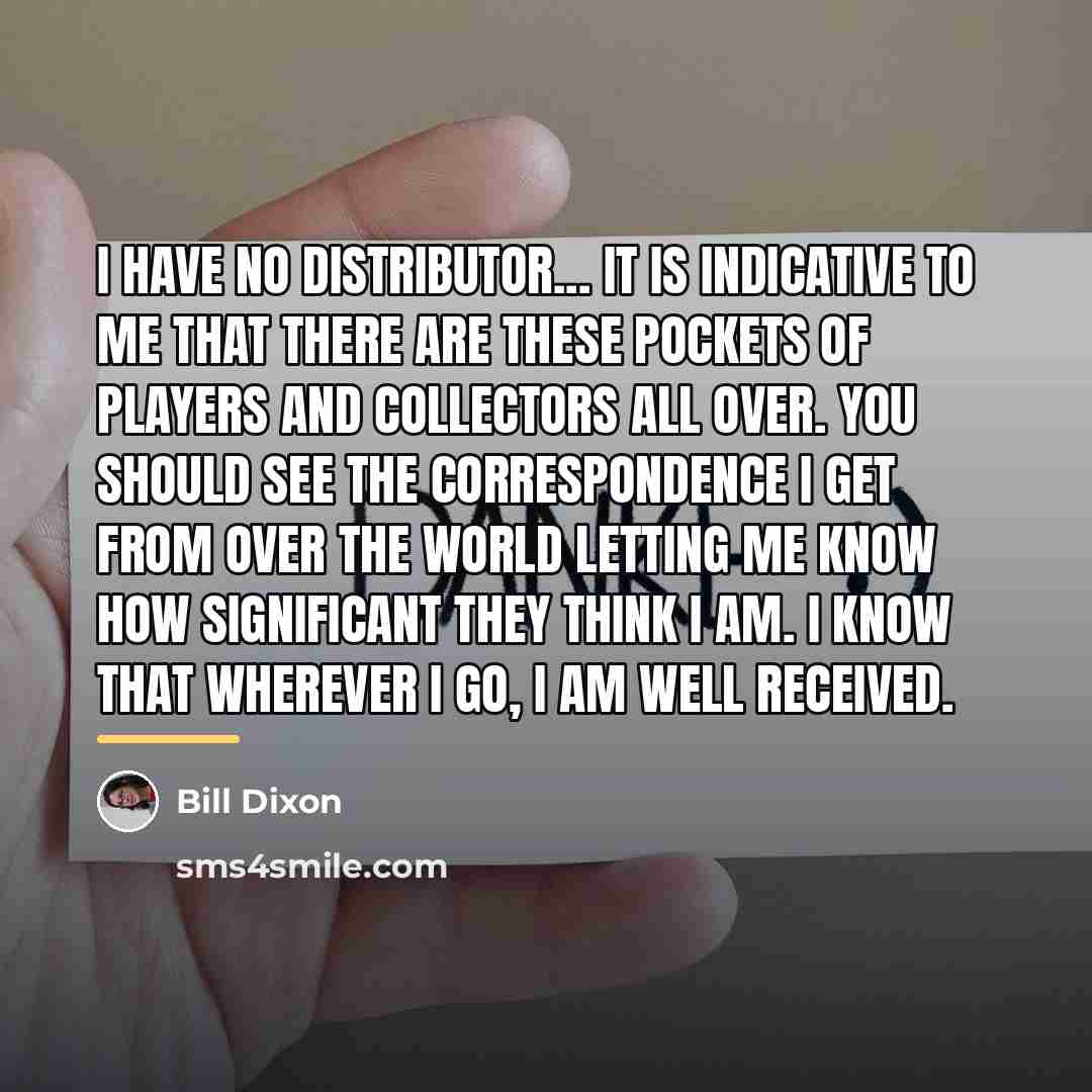 “I have no distributor... it is indicative to me that…” quote by Bill Dixon