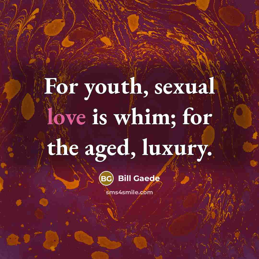 “For youth, sexual love is whim; for the aged, luxury.…” quote by Bill Gaede
