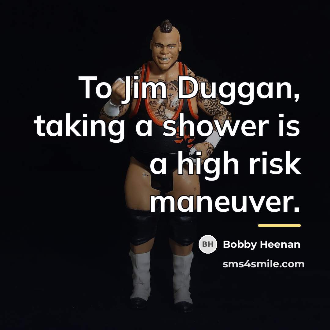“To Jim Duggan, taking a shower is a high risk…” quote by Bobby Heenan