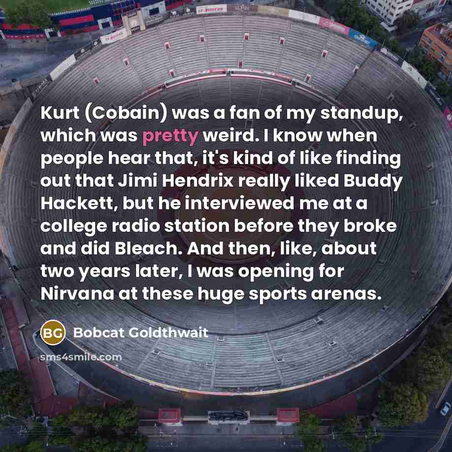 “Kurt (Cobain) was a fan of my standup, which was…” quote by Bobcat Goldthwait