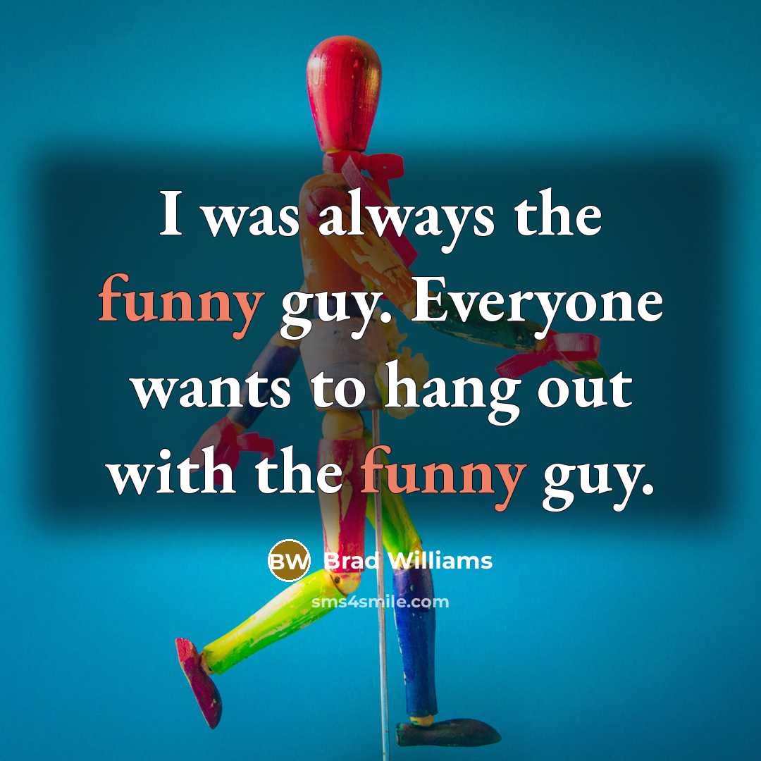 “I was always the funny guy. Everyone wants to hang…” quote by Brad Williams