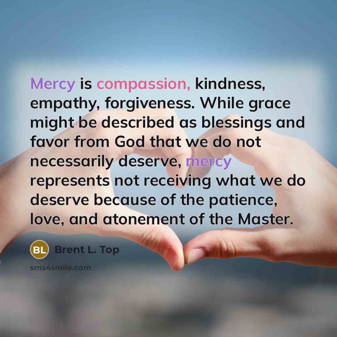 “Mercy is compassion, kindness, empathy, forgiveness. While grace might be…” quote by Brent L. Top