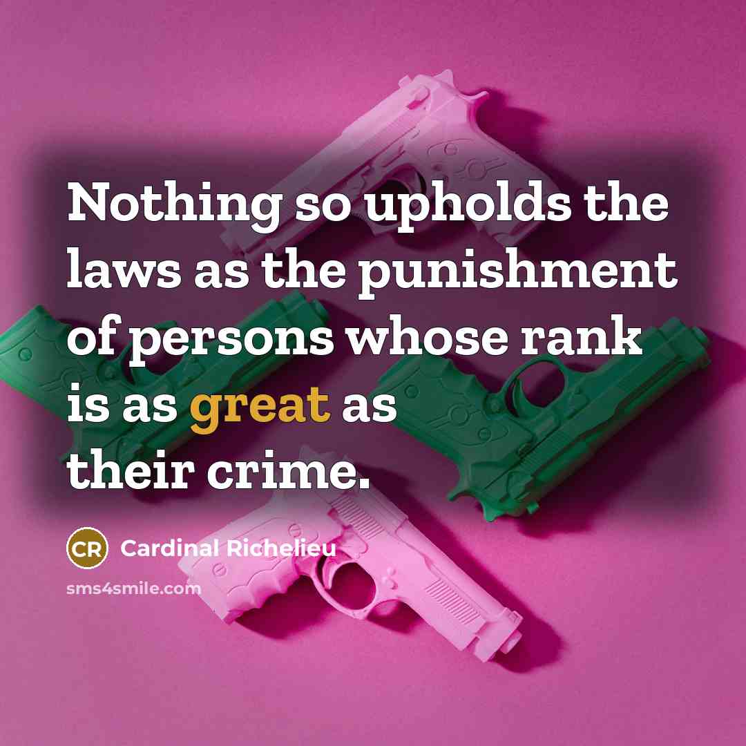“Nothing so upholds the laws as the punishment of persons…” quote by Cardinal Richelieu