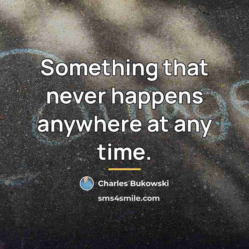 “Something that never happens anywhere at any time.…” quote by Charles Bukowski
