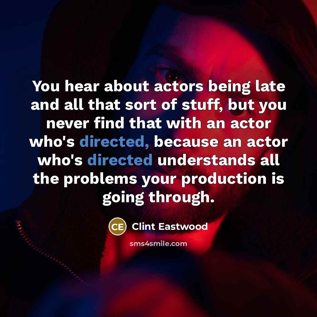 “You hear about actors being late and all that sort…” quote by Clint Eastwood