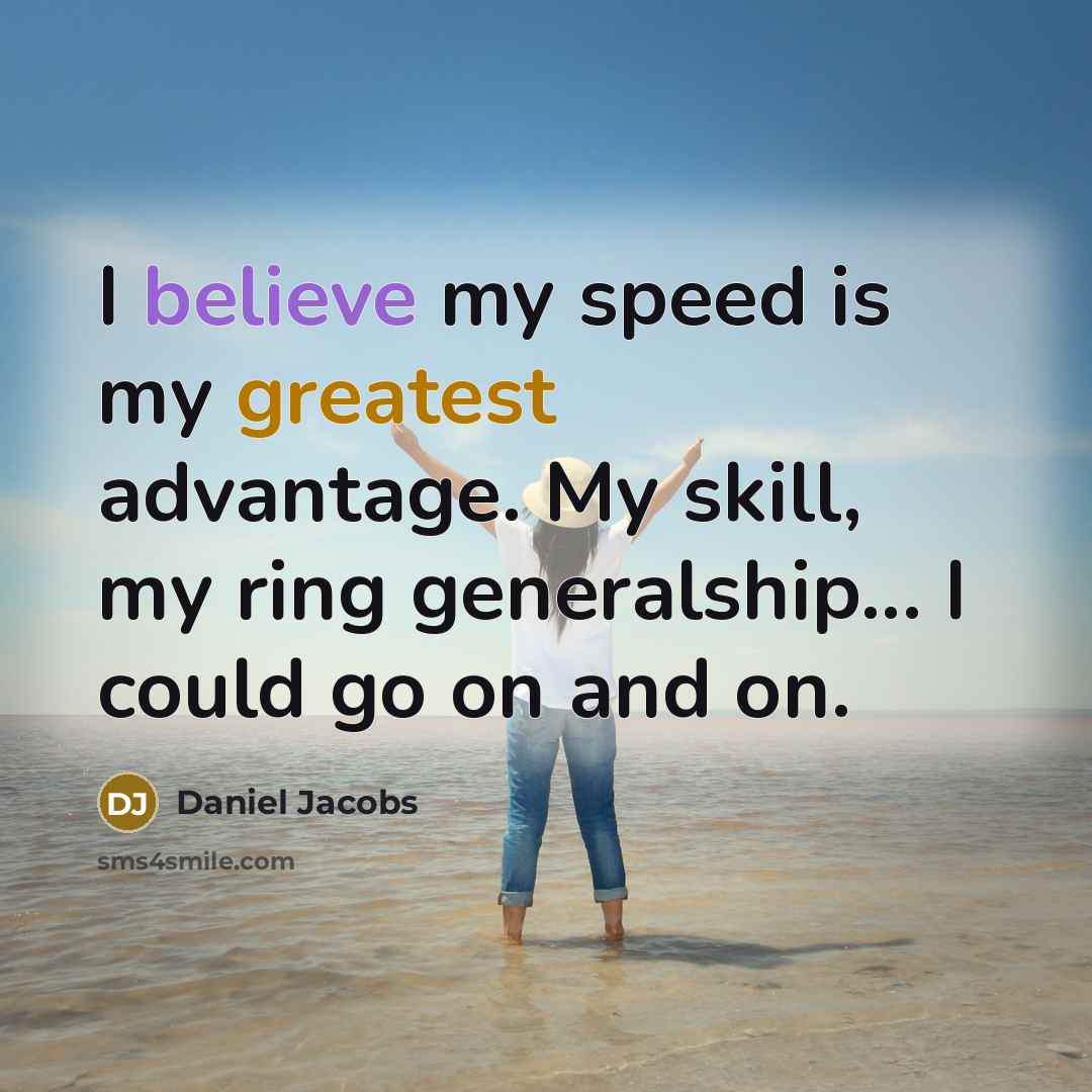 “I believe my speed is my greatest advantage. My skill, my ring generalship... I could go on and on.” quote by Daniel Jacobs