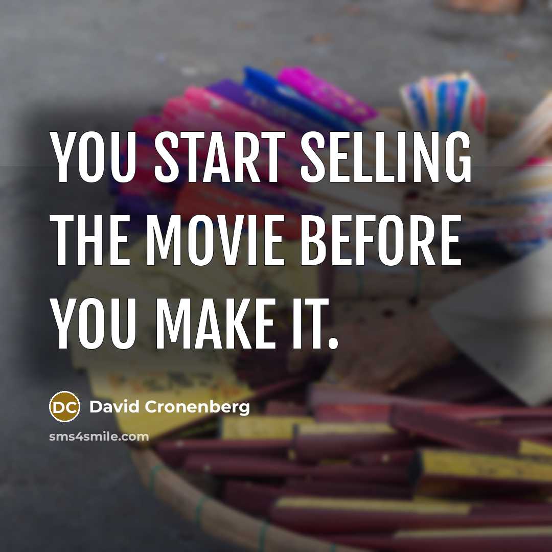 “You start selling the movie before you make it.” quote by David Cronenberg