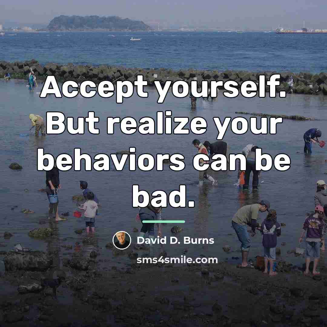 “Accept yourself. But realize your behaviors can be bad.…” quote by David D. Burns