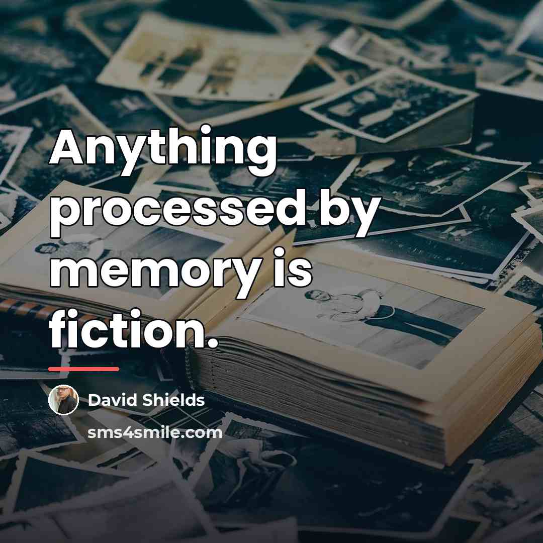 “Anything processed by memory is fiction.…” quote by David Shields