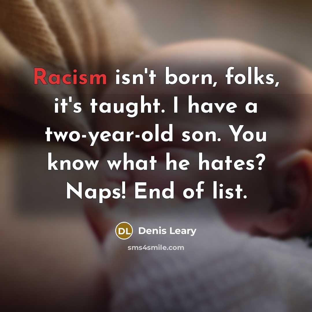 “Racism isn't born, folks, it's taught. I have a two-year-old…” quote by Denis Leary