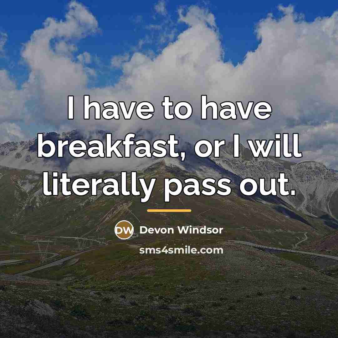 “I have to have breakfast, or I will literally pass…” quote by Devon Windsor