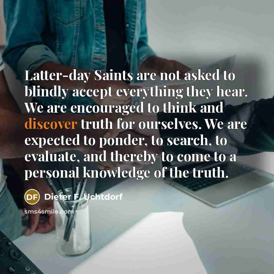 “Latter-day Saints are not asked to blindly accept everything they…” quote by Dieter F. Uchtdorf