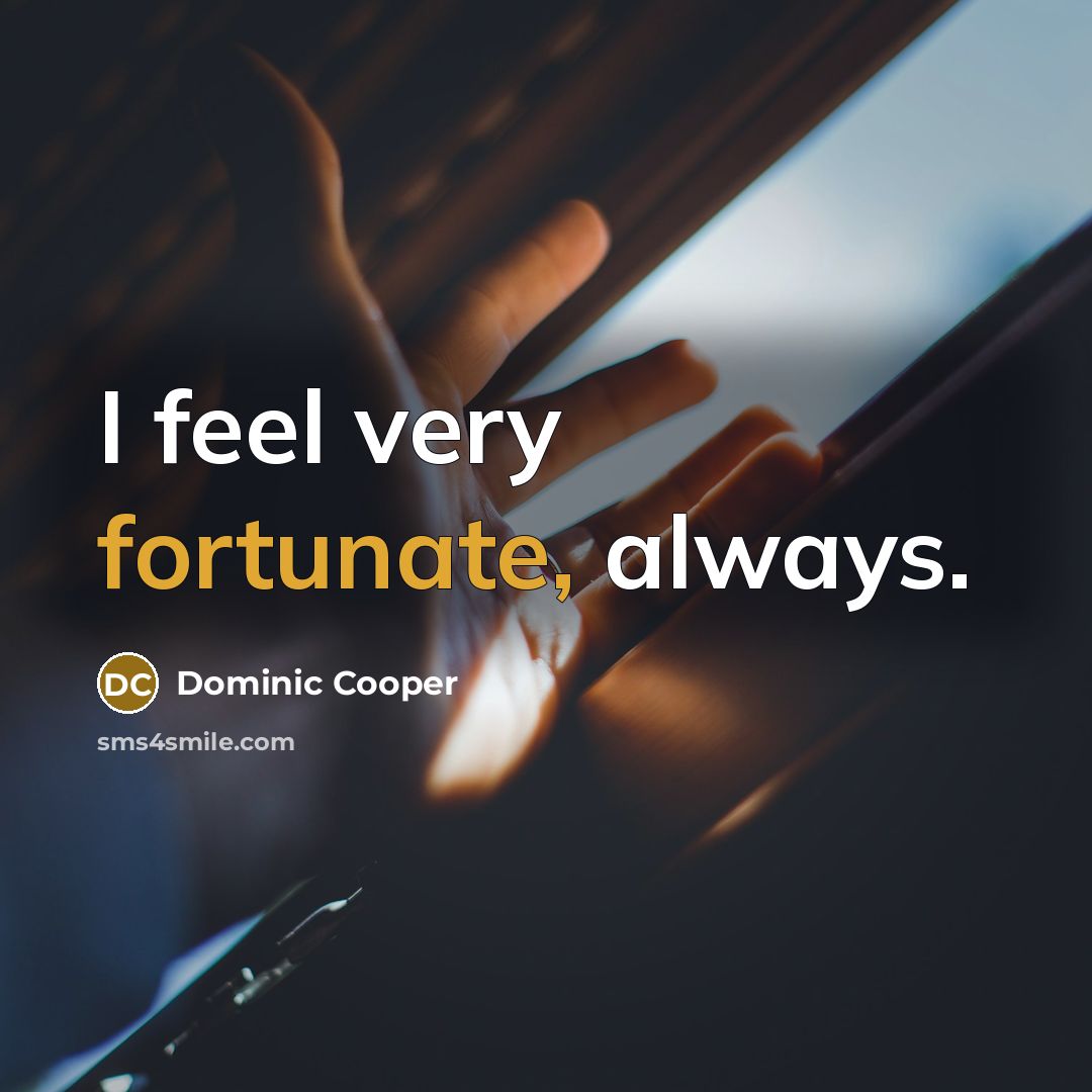 “I feel very fortunate, always.…” quote by Dominic Cooper