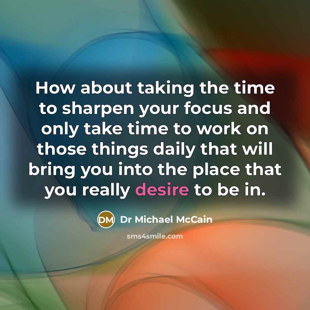 “How about taking the time to sharpen your focus and…” quote by Dr Michael McCain