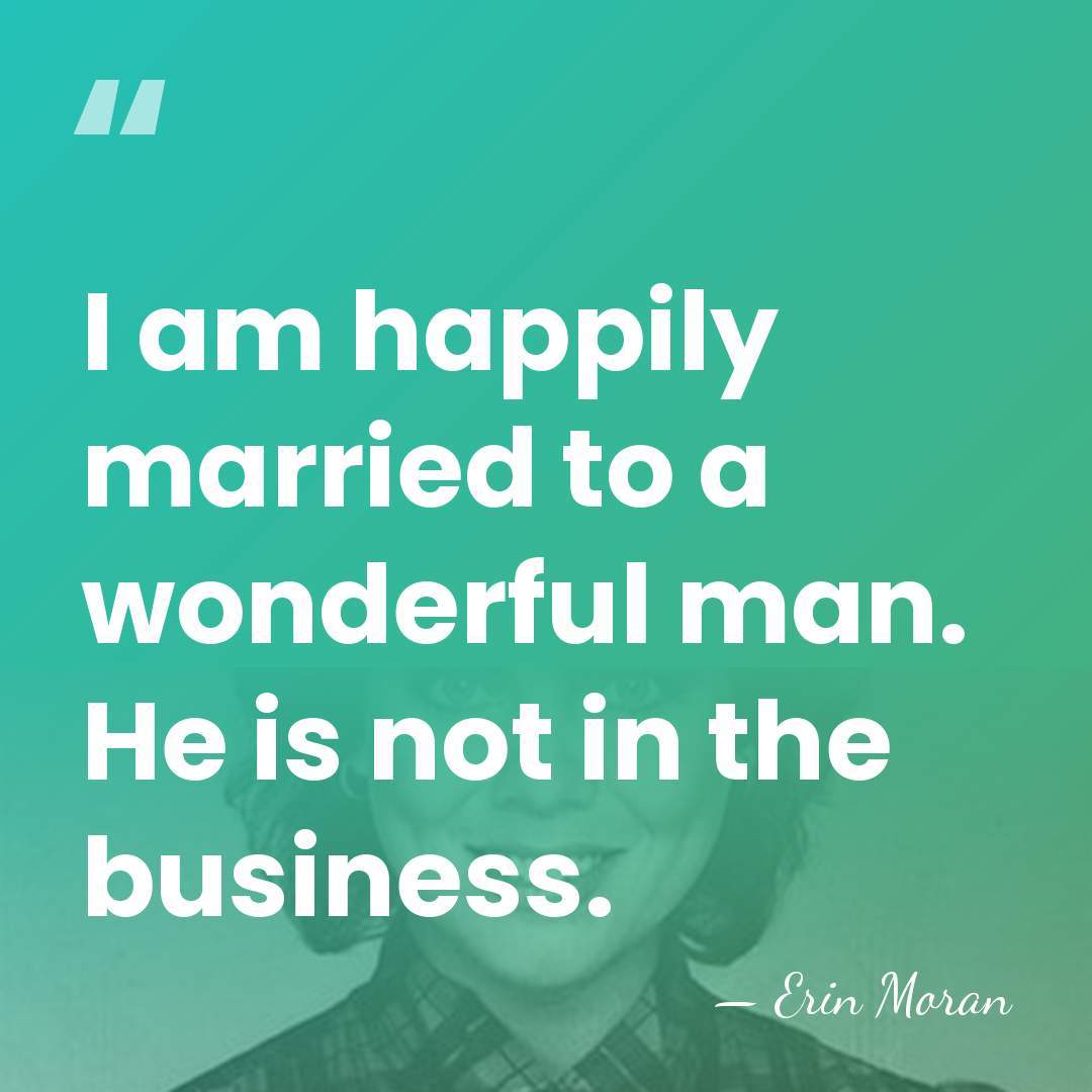 I am happily married to a wonderful man. He is not in&hellip; - Erin Moran