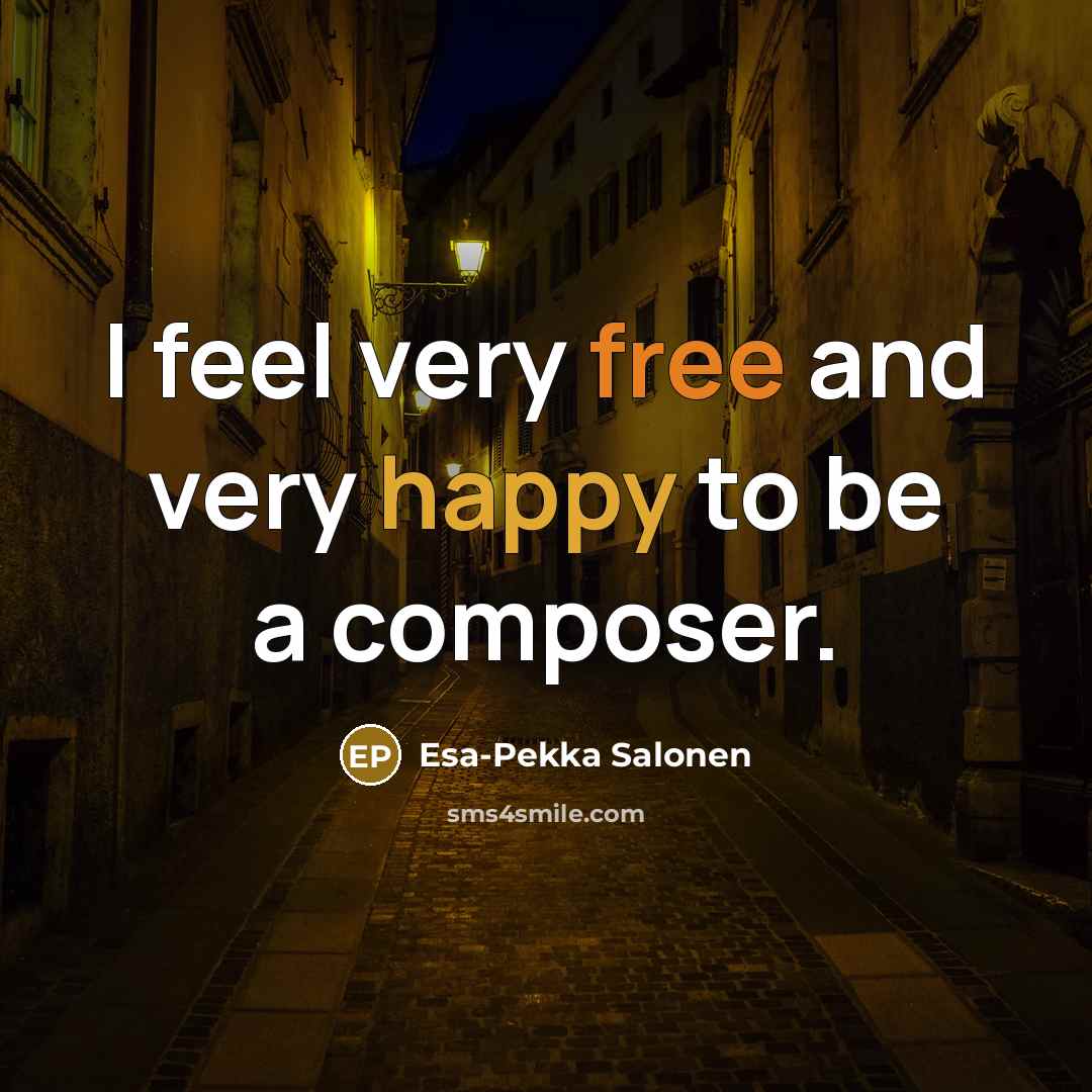 “I feel very free and very happy to be a…” quote by Esa-Pekka Salonen