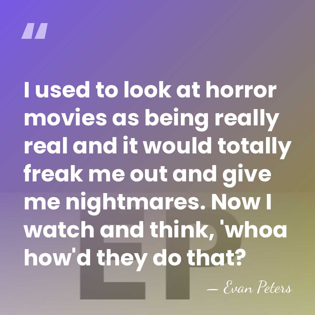 I used to look at horror movies as being really real and&hellip; - Evan Peters