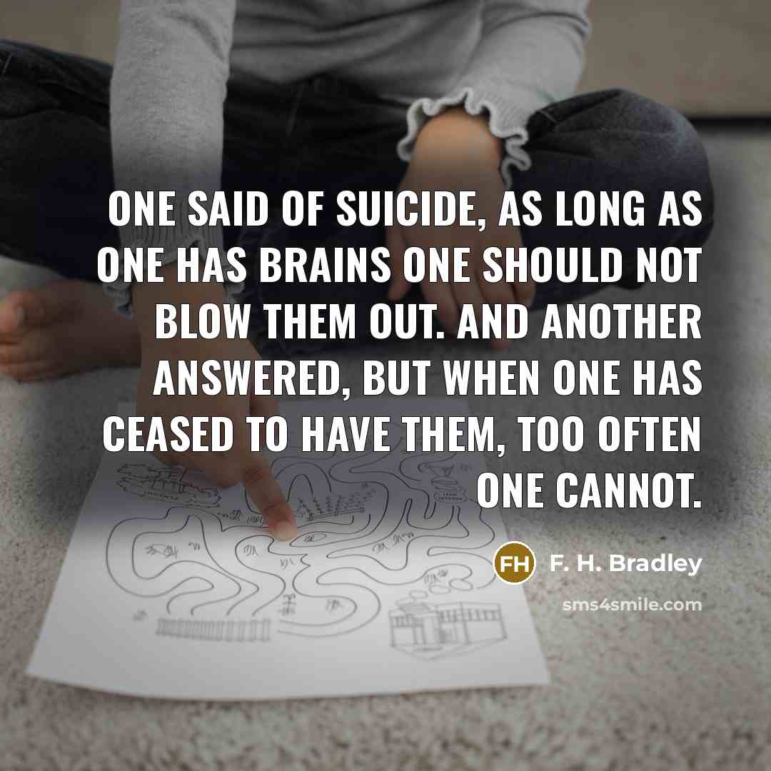 “One said of suicide, As long as one has brains…” quote by F. H. Bradley
