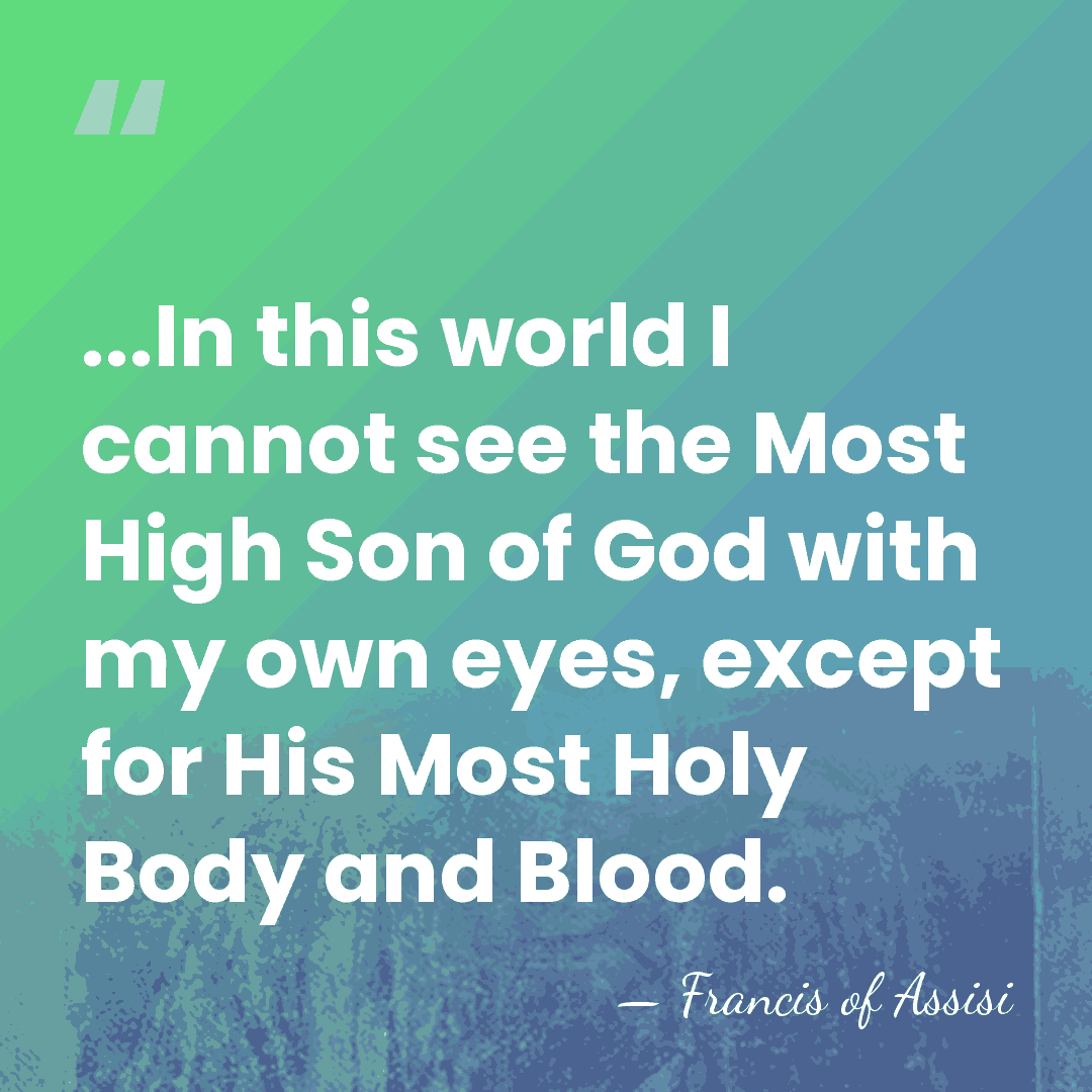 ...In this world I cannot see the Most High Son of God&hellip; - Francis of Assisi