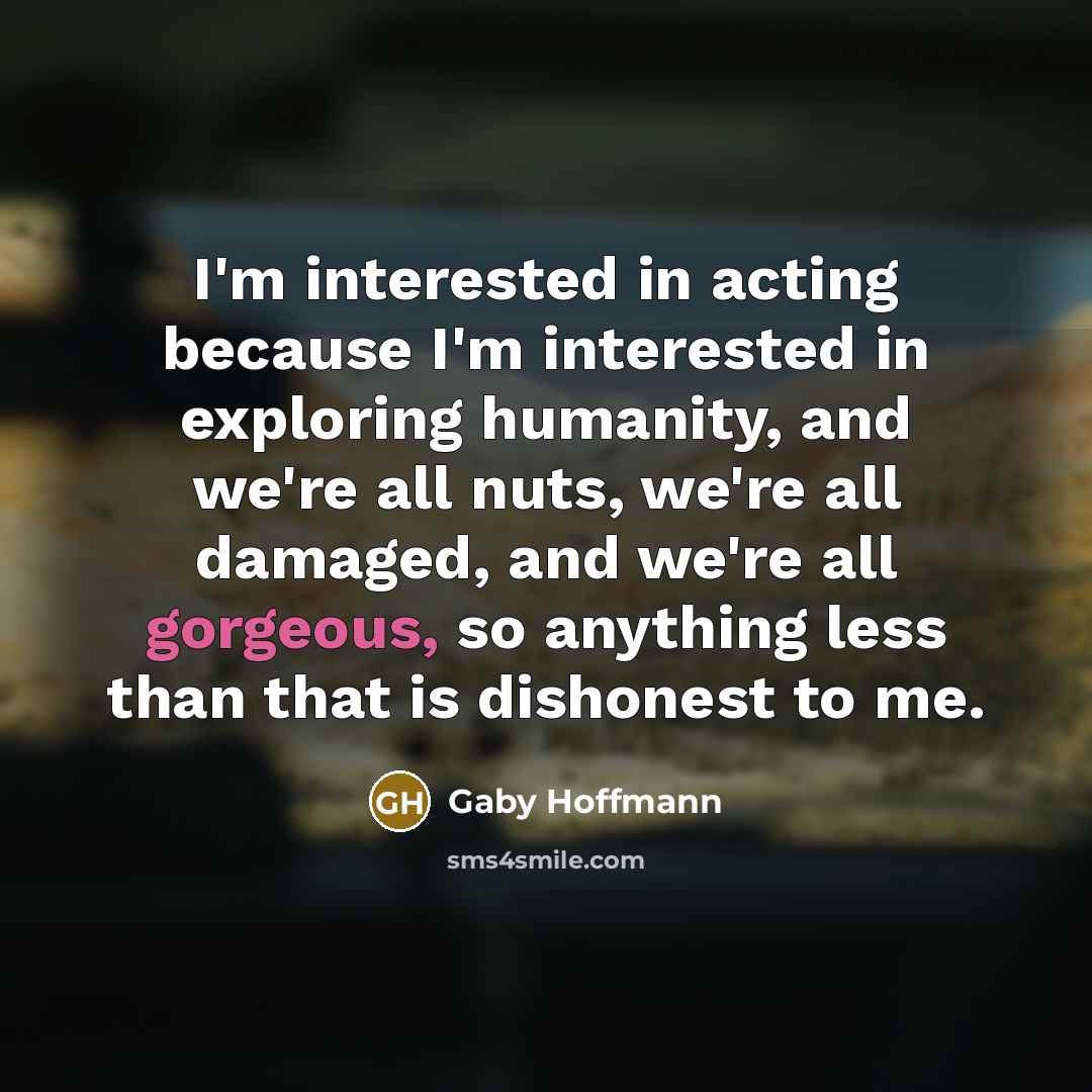 “I'm interested in acting because I'm interested in exploring humanity,…” quote by Gaby Hoffmann