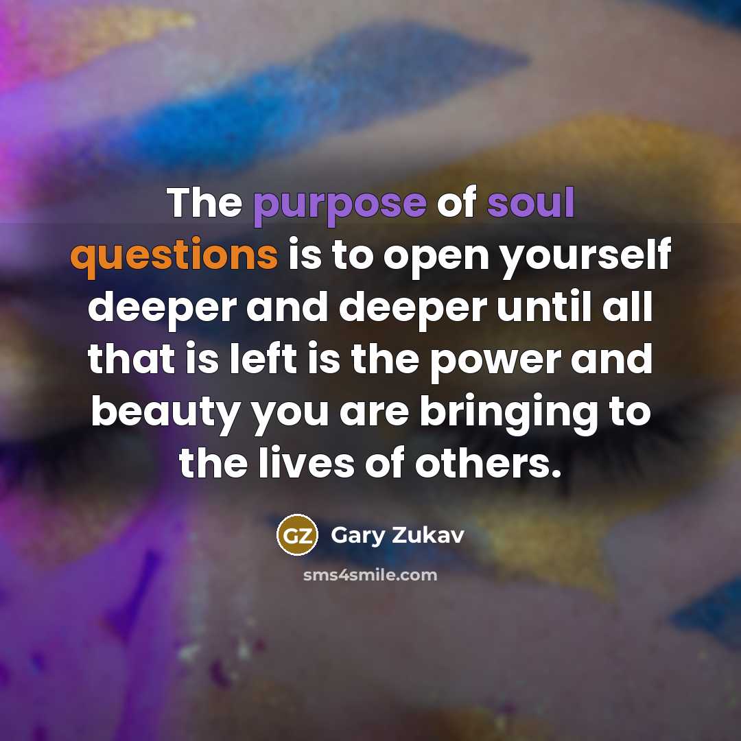“The purpose of soul questions is to open yourself deeper…” quote by Gary Zukav