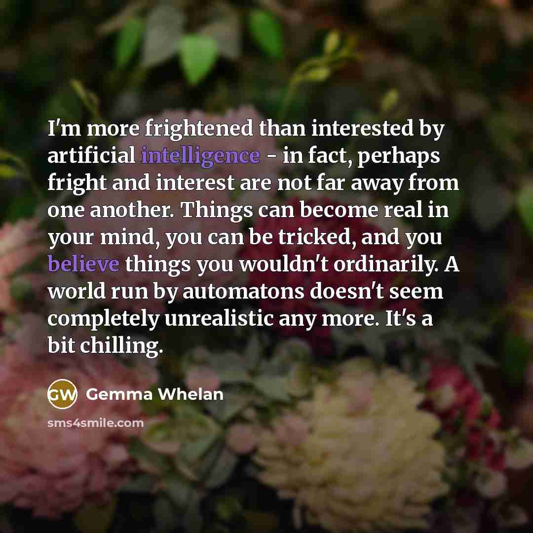 “I'm more frightened than interested by artificial intelligence - in…” quote by Gemma Whelan