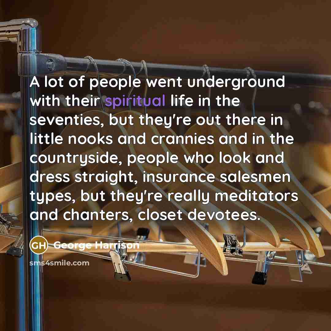 “A lot of people went underground with their spiritual life…” quote by George Harrison