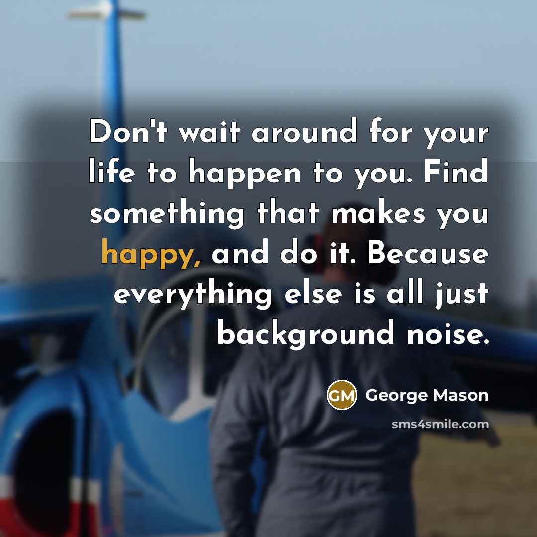 “Don't wait around for your life to happen to you.…” quote by George Mason