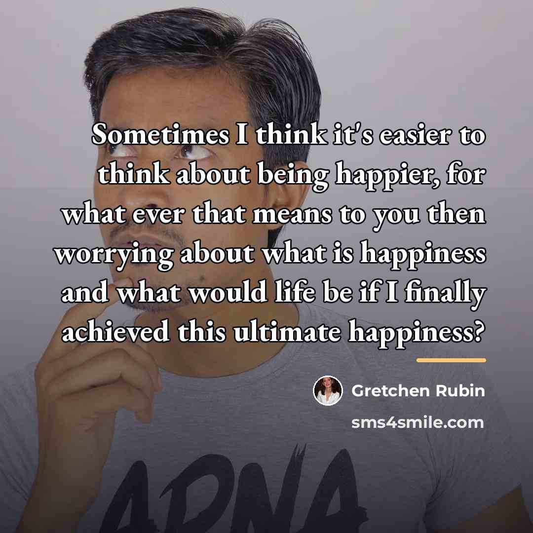 “Sometimes I think it's easier to think about being happier,…” quote by Gretchen Rubin