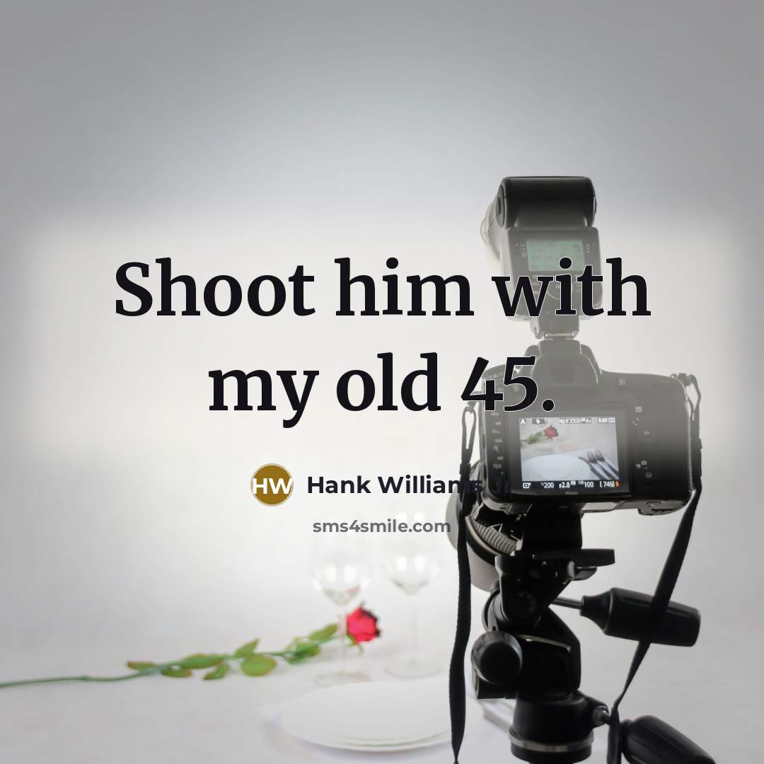 “Shoot him with my old 45.…” quote by Hank Williams Jr