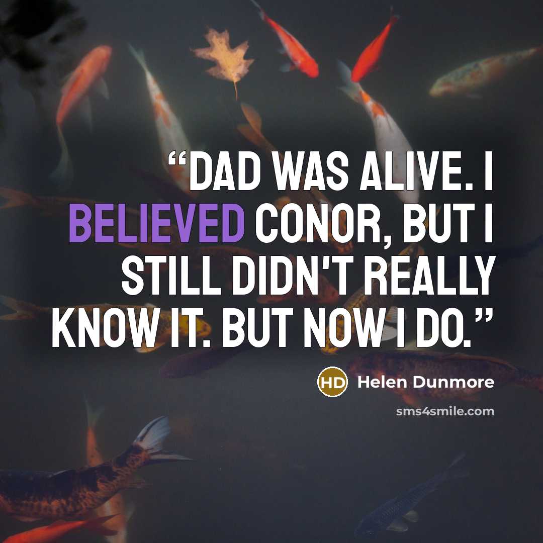 “Dad was alive. I believed Conor, but I still didn't really know it. But now I do.” quote by Helen Dunmore